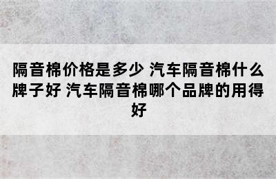 隔音棉价格是多少 汽车隔音棉什么牌子好 汽车隔音棉哪个品牌的用得好